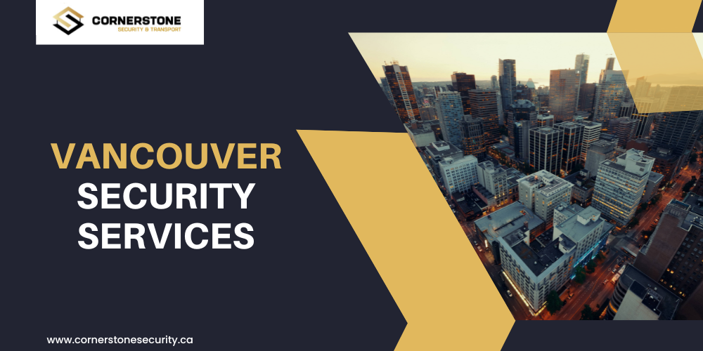 A Closer Look at Cornerstone’s Top Security Services in Vancouver