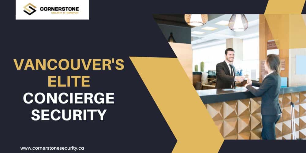 Blending Hospitality with Safety: Vancouver’s Elite Concierge Security Experience