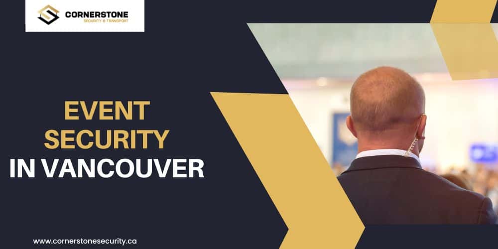 Ensuring Unparalleled Safety and Security: The Cornerstone Security & Transport Approach to Event Security in Vancouver