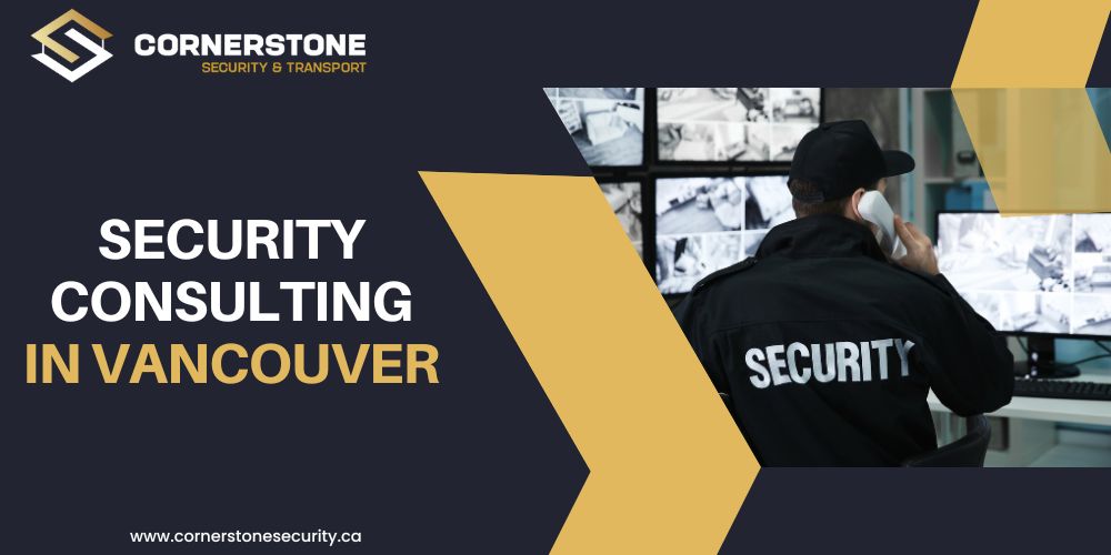 Security Consulting in Vancouver: Why It Matters More Than You Think