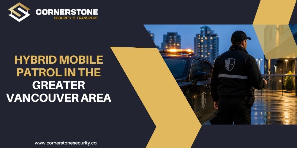 Hybrid Mobile Patrol in the Greater Vancouver Area: A Smarter Alternative to Traditional Security